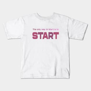 The only way to start is to start, Life Goal Kids T-Shirt